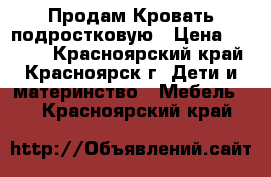 Продам Кровать подростковую › Цена ­ 6 000 - Красноярский край, Красноярск г. Дети и материнство » Мебель   . Красноярский край